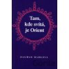 Tam, kde svítá, je Orient - Dagmar Marková