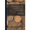 Roman Coins, Elementary Manual .. (Francesco 1847-1919 Gnecchi,Alfred Watson Hands)(Brožovaná)