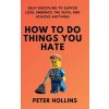 How To Do Things You Hate: Self-Discipline to Suffer Less, Embrace the Suck, and Achieve Anything (Hollins Peter)
