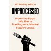 Unprocessed: How the Food We Eat Is Fuelling Our Mental Health Crisis (Wilson Kimberley)