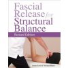 Fascial Release for Structural Balance, Revised Edition: Putting the Theory of Anatomy Trains Into Practice (Thomas Myers,James Earls)(Brožovaná)
