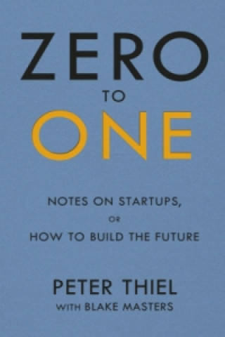 Zero to One: Notes on Start Ups, or How to Bu... - Blake Masters, Peter Thiel