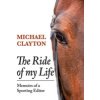 The Ride of My Life: Memoirs of a Sporting Editor (Clayton Michael)