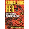 Radicalizing Her - Nimmi Gowrinathan