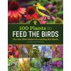 100 Plants to Feed the Birds: Turn Your Home Garden Into a Healthy Bird Habitat (Erickson Laura)