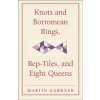 Knots and Borromean Rings, Rep-Tiles, and Eight Queens (Martin Gardner)(Brožovaná)