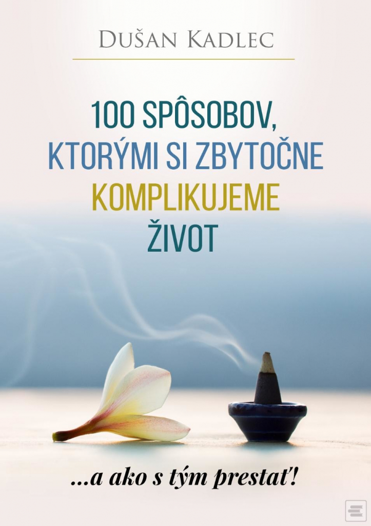 100 spôsobov, ktorými si zbytočne komplikujeme život - Dušan Kadlec