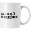Hrnček s potlačou Ak žena mlčí neprerušuj ju (Hrnček s kvalitnou potlačou)