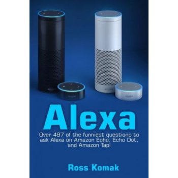 Alexa: Over 497 of the Funniest Questions to Ask Alexa on Amazon Echo, Echo  Dot, and Amazon Tap! Komak RossPaperback od 11,7 € - Heureka.sk