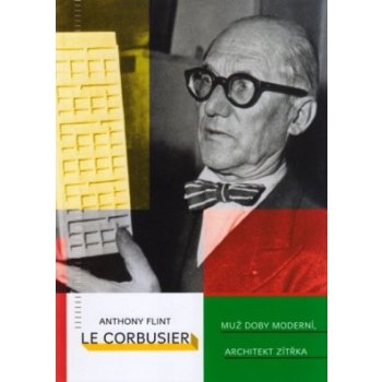 Le Corbusier Muž doby moderní, architekt zítřka