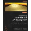 Mastering Flask Web and API Development (Sherwin John C. Tragura)(Brožovaná)