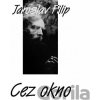 Jaroslav Filip: Cez okno - Jaroslav Filip