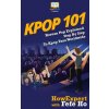Kpop 101: Korean Pop Explained Step By Step To Kpop Fans Worldwide (Howexpert Press,Fefe Ho)(Brožovaná)
