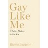 Gay Like Me: A Father Writes to His Son (Richie Jackson)(Pevná)