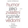 Humor jako zvláštní rozměr vědomí - Eseje o Jaroslavu Haškovi - Sylvie Richterová