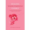 Healing Your Feminine Energy (Elizabeth Sosnick)(Brožovaná)