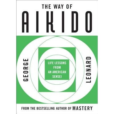 Way of Aikido, The: Life Lessons from an American Sensei: Life Lessons from an American Sensei Leonard GeorgePaperback