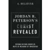 Jordan B. Peterson's Christ Revealed: Beyond Beyond Order or Maps of Meaning by Immersion