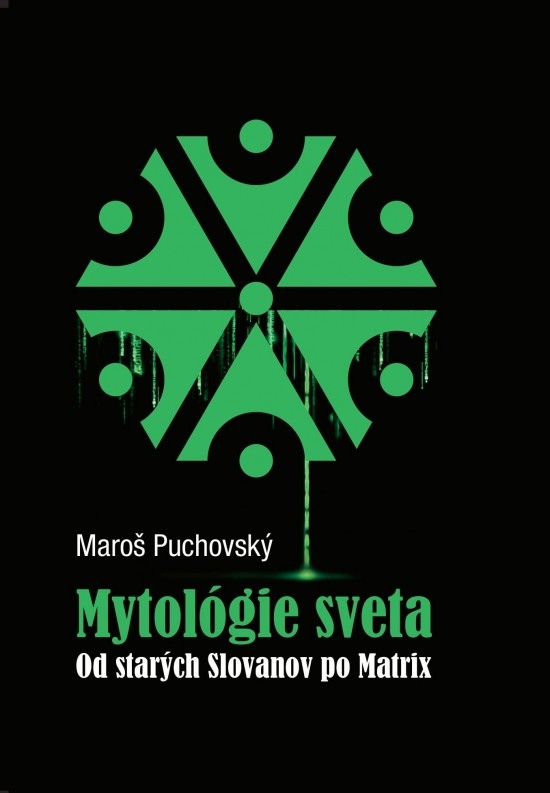 Mytológie sveta - Od starých Slovanov po Matrix - Maroš Puchovský