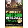 Permaculture Gardening for the Absolute Beginner (Josie Beckham)(Pevná)