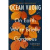 On Earth We're Briefly Gorgeous - Ocean Vuong
