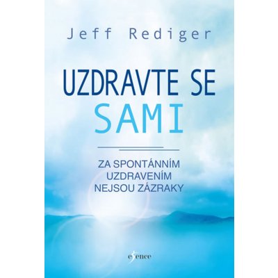 Uzdravte se sami - Za spontánním uzdravením nejsou zázraky - Jeff Rediger