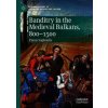 Banditry in the Medieval Balkans, 800-1500 (Pevná)