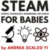 STEAM for Babies - Science, Technology, Engineering, Art & Math: STEAM & STEM High Contrast Images for Babies 0-12 Months