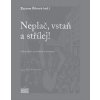 Neplač, vstaň a střílej! - Próza české poválečné avantgardy - Zuzana Říhová