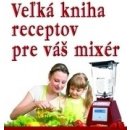 Veľká kniha receptov pre váš mixér