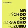 Peter Bárdy: Na východ od zdravého rozumu - Peter Bárdy