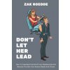Don't Let Her Lead: How To Take Back Control Of Your Relationship And Become The Man Your Woman Needs And Craves - A Man's Guide (Zak Roedde)(Brožovaná)