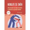 Nebojte se změn - Jak pracovat se svým strachem a nenechat se jím dál ovlivnit