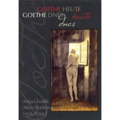Goethe dnes / Goethe heute - Alice Stašková, Milan Tvrdík