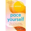 Pace Yourself : How to have energy in an exhausting world - Amy Arthur