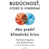 Budúcnosť, ktorú si vyberieme - Christiana Figueres; Tom Rivett-Carnac