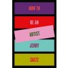 How to Be an Artist - Jerry Saltz, Ilex Press