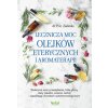 Lecznicza moc olejków eterycznych i aromaterapii. Skutecznie usuń przeziębienie, bóle głowy, stany zapalne, popraw nastrój i zapobiegaj chorobom autoi