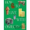 How to Live with Objects - Monica Khemsurov