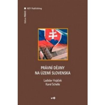 Právní dějiny na území Slovenska - Ladislav Vojáček, Karel Schelle