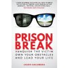 Prison Break: Vanquish the Victim, Own Your Obstacles, and Lead Your Life Goldberg JasonPaperback