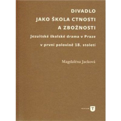 Divadlo jako škola ctnosti a zbožnosti - Magdaléna Jacková