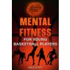 Mental Fitness for Young Basketball Players (Cole Levitt)(Brožovaná)