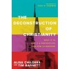 The Deconstruction of Christianity: What It Is, Why It's Destructive, and How to Respond (Tim Barnett,Carl R. Trueman)(Brožovaná)
