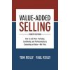 Value-Added Selling, Fourth Edition: How to Sell More Profitably, Confidently, and Professionally by Competing on Value-Not Price (Paul Reilly,Tom Reilly)(Pevná)