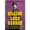 The Killing of Lord George: A Tale of Murder and Deceit in Edwardian England (Shaw Karl)