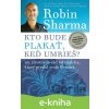 E-kniha Kto bude plakať, keď umrieš? - Robin Sharma