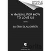 A Manual for How to Love Us - Slaughter Erin