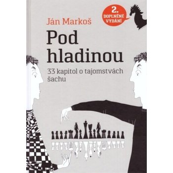 Pod hladinou: 33 kapitol o tajomstvách šachu, 2. doplnené vydanie - Ján Markoš