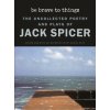 Be Brave to Things: The Uncollected Poetry and Plays of Jack Spicer (Daniel Katz)(Brožovaná)